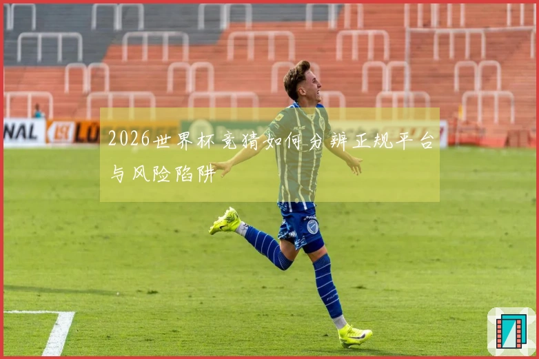 2026世界杯竞猜如何分辨正规平台与风险陷阱