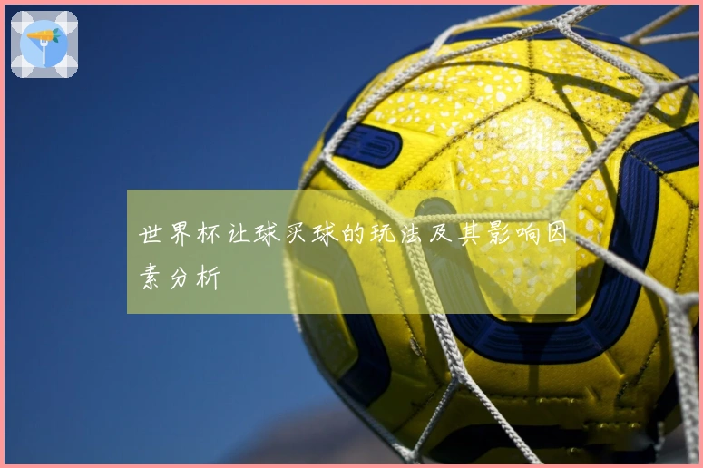 世界杯让球买球的玩法及其影响因素分析