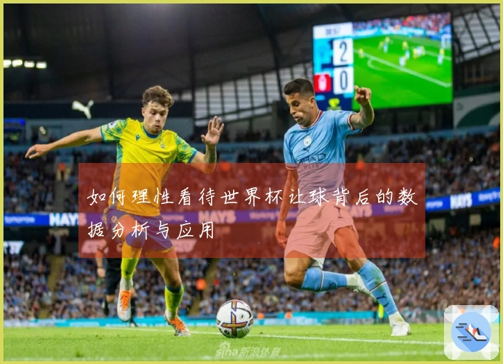 如何理性看待世界杯让球背后的数据分析与应用