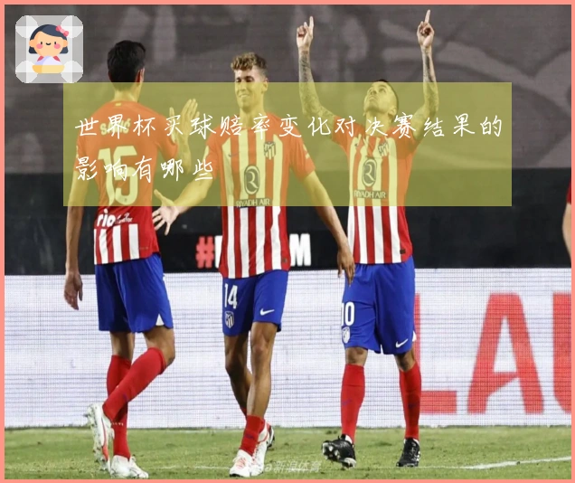 世界杯买球赔率变化对决赛结果的影响有哪些
